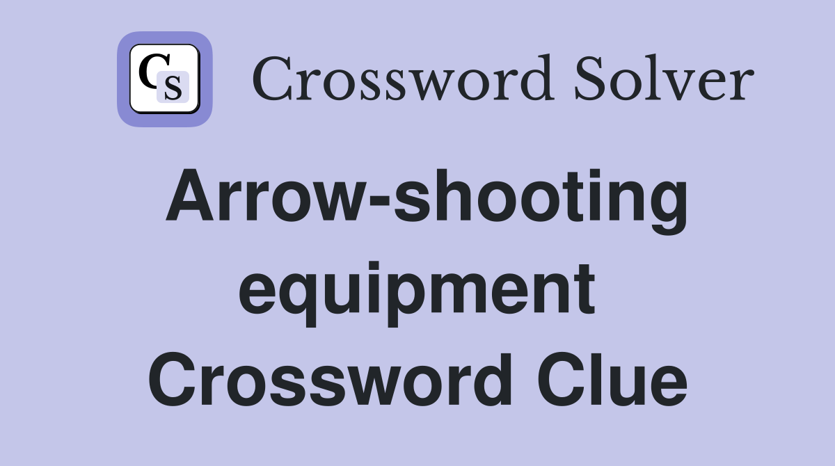 Arrowshooting equipment Crossword Clue Answers Crossword Solver